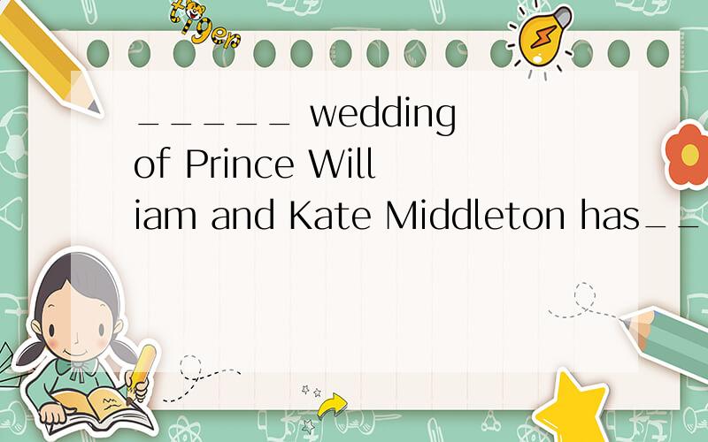 _____ wedding of Prince William and Kate Middleton has_____ attention of millions of people in the world.\x05A.A; /\x05\x05\x05B.The; /\x05\x05\x05\x05C.A; the\x05\x05\x05\x05D.The; the求后面一空为什么用the