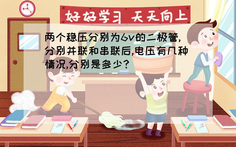 两个稳压分别为6v的二极管,分别并联和串联后,电压有几种情况,分别是多少?