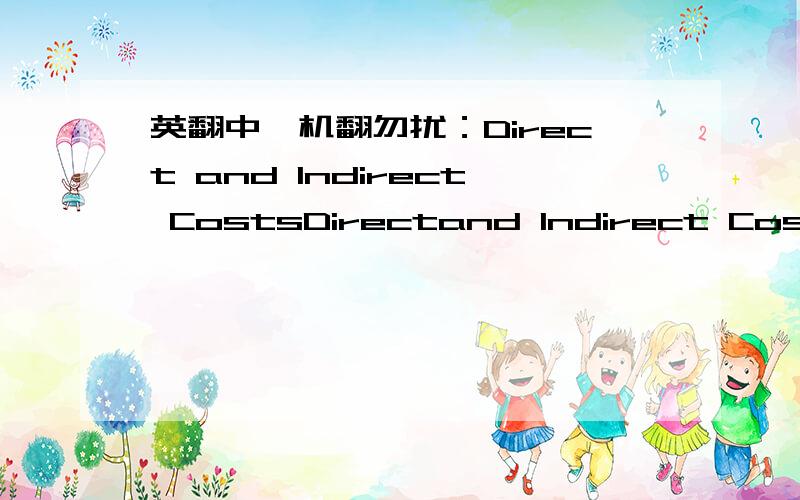 英翻中,机翻勿扰：Direct and Indirect CostsDirectand Indirect CostsDirect costs (such as salaries,equipment,supplies,and travel) can be identified and attributed to a specific project.Indirect costs (such as costs associated withuse of buildin