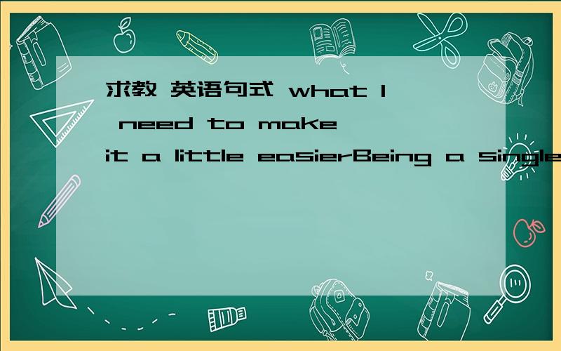 求教 英语句式 what I need to make it a little easierBeing a single mom, life is hard enough, but your books give me what I need to make it a little easier.请问这句话后半句what I need to make a little easier what引导的是give的宾语