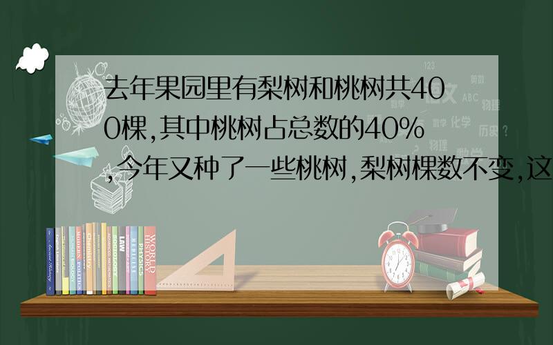 去年果园里有梨树和桃树共400棵,其中桃树占总数的40%,今年又种了一些桃树,梨树棵数不变,这时梨树占总数的48%,今年桃树一共有多少棵?