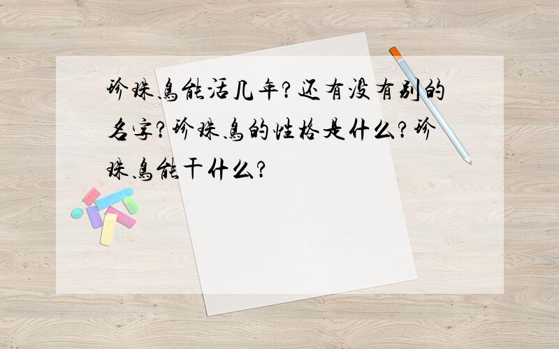 珍珠鸟能活几年?还有没有别的名字?珍珠鸟的性格是什么?珍珠鸟能干什么?