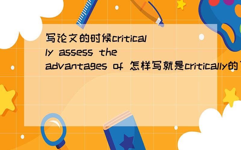 写论文的时候critically assess the advantages of 怎样写就是critically的了?