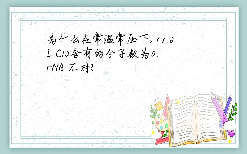 为什么在常温常压下,11.2L Cl2含有的分子数为0.5NA 不对?