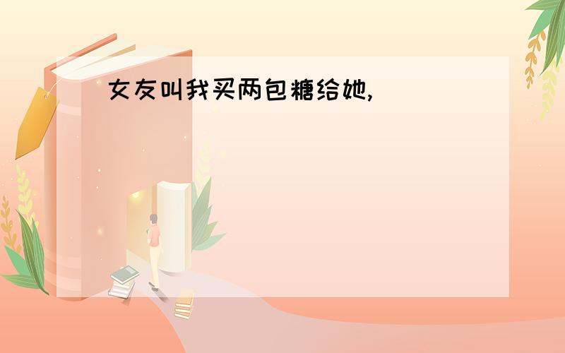 女友叫我买两包糖给她,