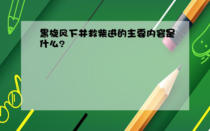 黑旋风下井救柴进的主要内容是什么?