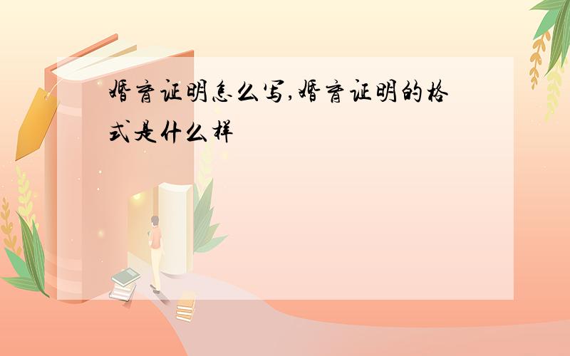 婚育证明怎么写,婚育证明的格式是什么样