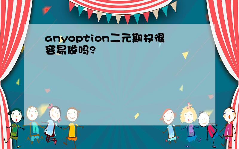 anyoption二元期权很容易做吗?