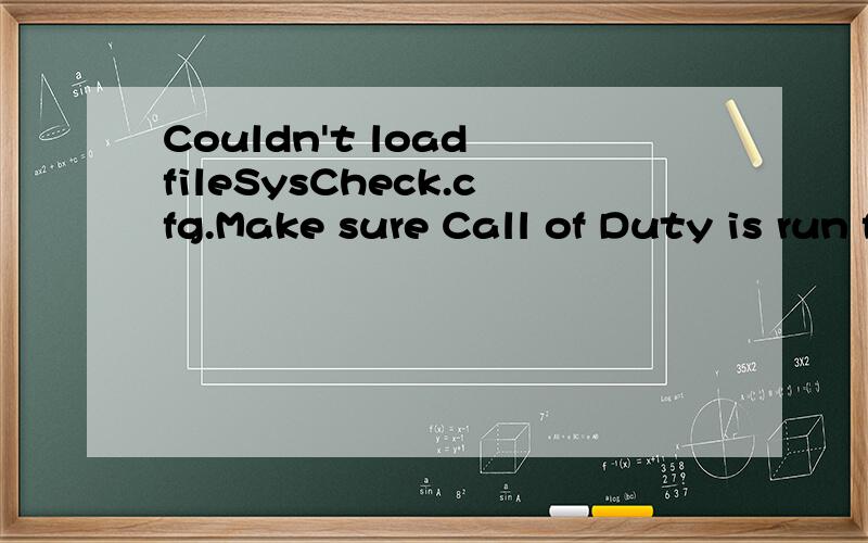 Couldn't load fileSysCheck.cfg.Make sure Call of Duty is run from the correct folder.