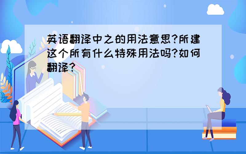 英语翻译中之的用法意思?所建这个所有什么特殊用法吗?如何翻译?