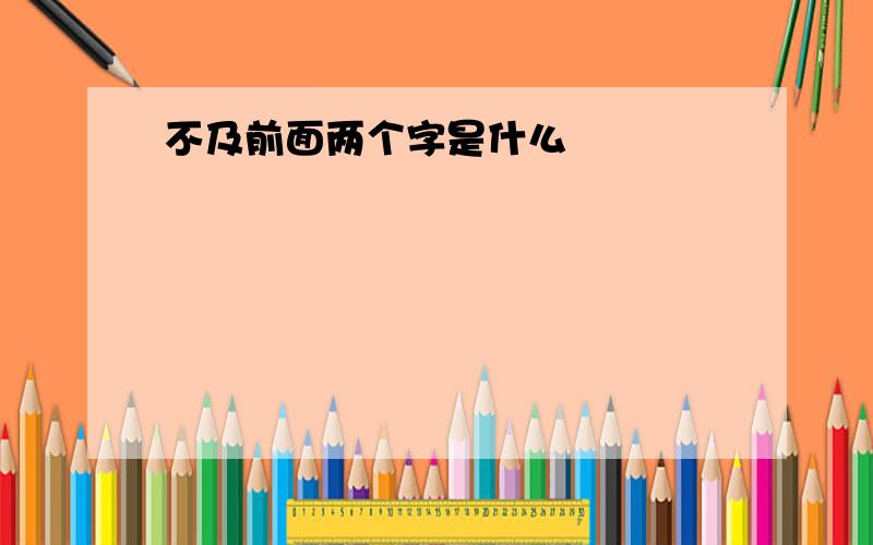 不及前面两个字是什么