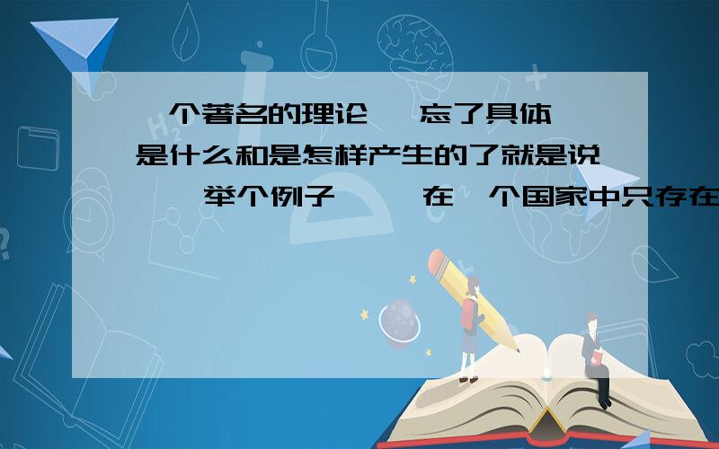 一个著名的理论   忘了具体是什么和是怎样产生的了就是说    举个例子     在一个国家中只存在那种最大型的企业而不存在中小型企业的情况是不可能的      总是会同时存在大、中、小型的