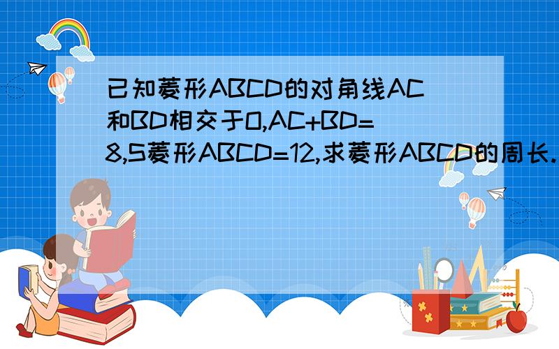 已知菱形ABCD的对角线AC和BD相交于O,AC+BD=8,S菱形ABCD=12,求菱形ABCD的周长.