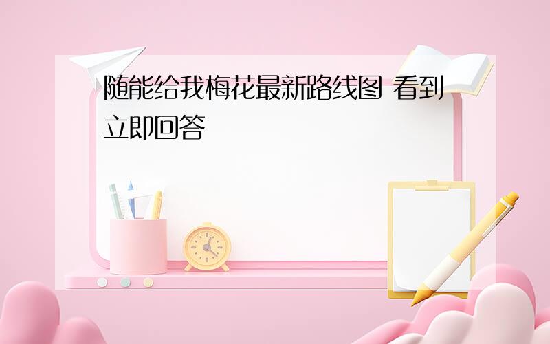 随能给我梅花最新路线图 看到立即回答