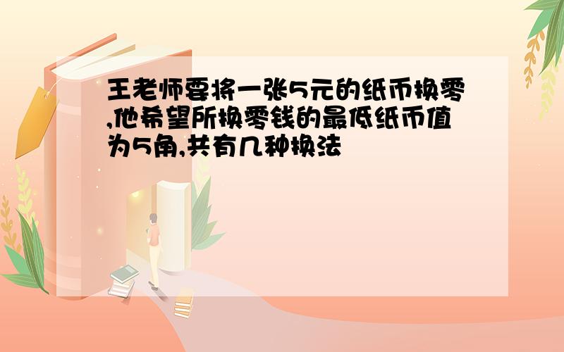 王老师要将一张5元的纸币换零,他希望所换零钱的最低纸币值为5角,共有几种换法