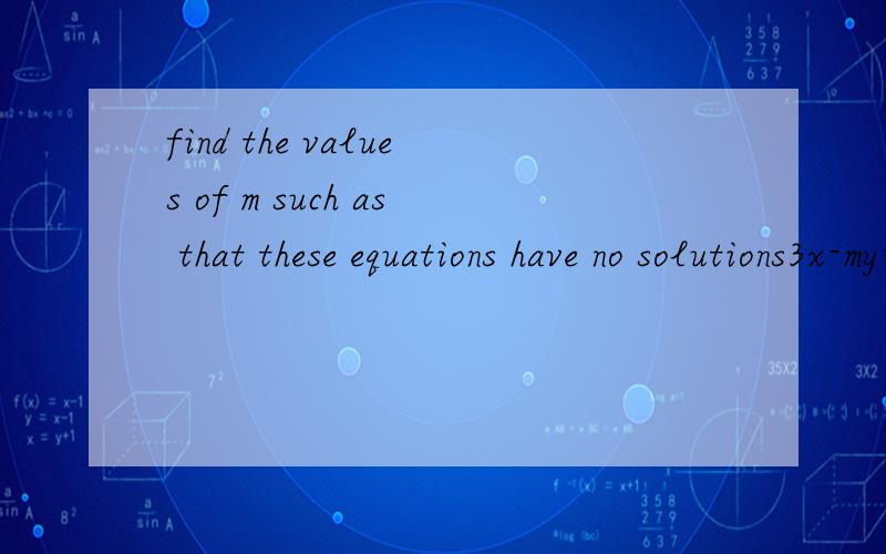 find the values of m such as that these equations have no solutions3x-my=4x+y=12