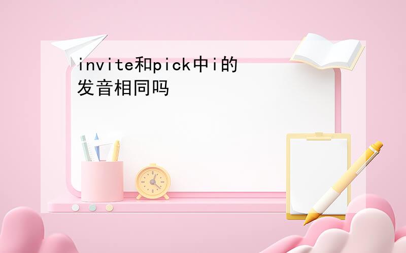 invite和pick中i的发音相同吗