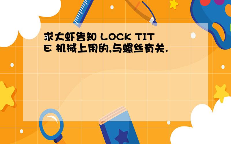 求大虾告知 LOCK TITE 机械上用的,与螺丝有关.