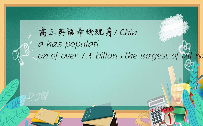 高三英语帝快现身1.China has population of over 1.3 billon ,the largest of all nations.2.Many students are under pressure to keep up with their school work.