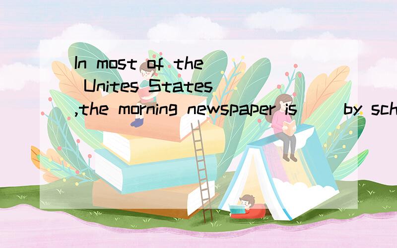 In most of the Unites States,the morning newspaper is __by school-age childrenA.directed B,discharged C.derived D.delivered