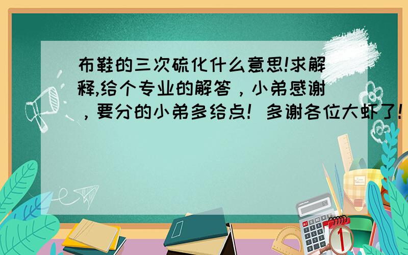 布鞋的三次硫化什么意思!求解释,给个专业的解答，小弟感谢，要分的小弟多给点！多谢各位大虾了！