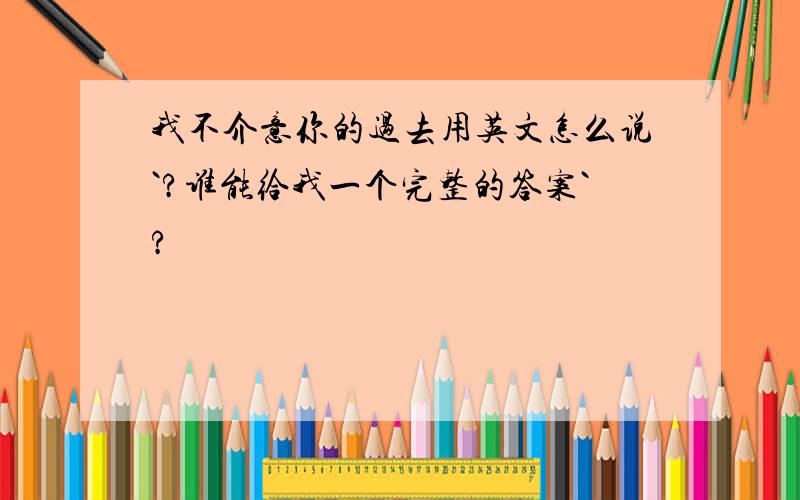 我不介意你的过去用英文怎么说`?谁能给我一个完整的答案`?