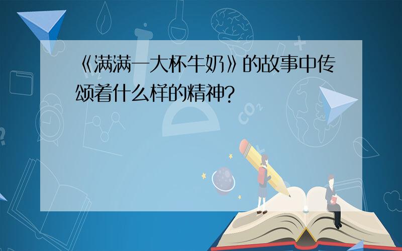 《满满一大杯牛奶》的故事中传颂着什么样的精神?