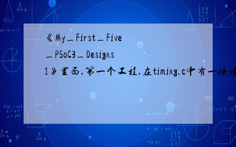 《My_First_Five_PSoC3_Designs1》里面,第一个工程,在timing.c中有一条语句是 (void)PWM_Timer_STATUS;,前后都没有定义,