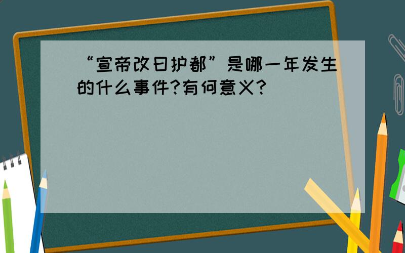 “宣帝改曰护都”是哪一年发生的什么事件?有何意义?