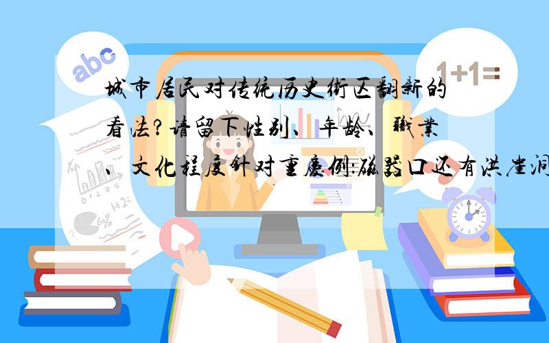 城市居民对传统历史街区翻新的看法?请留下性别、年龄、职业、文化程度针对重庆例：磁器口还有洪崖洞