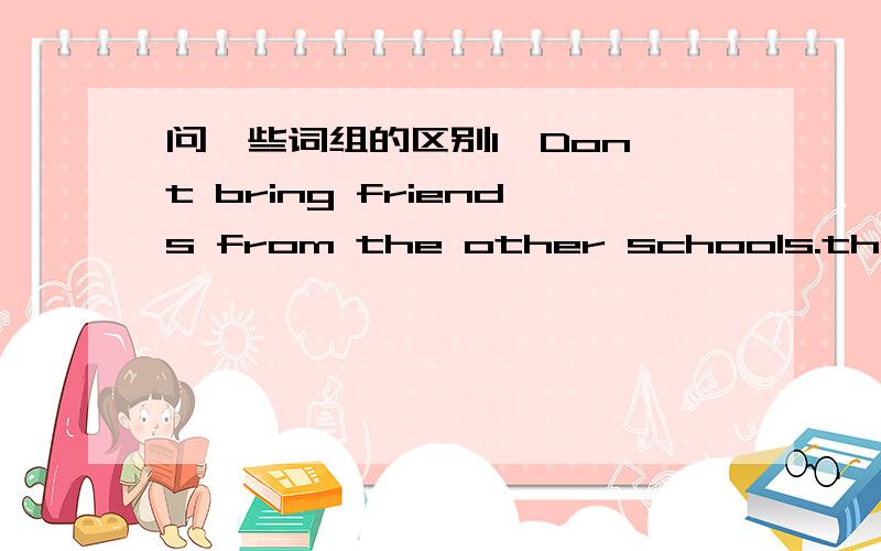 问一些词组的区别1、Don't bring friends from the other schools.the other为什么不可以替换成each other呢?2、I think reading is more important than speaking.   No.I think reading is the same as speaking.the same as为什么不可以