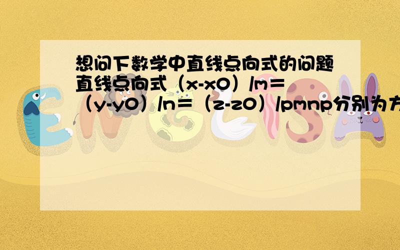 想问下数学中直线点向式的问题直线点向式（x-x0）/m＝（y-y0）/n＝（z-z0）/pmnp分别为方向向量的坐标,可是方向向量的长度没有定下来,不就说明方向向量不唯一吗,那样直线的点向式不也就不