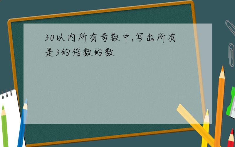 30以内所有奇数中,写出所有是3的倍数的数