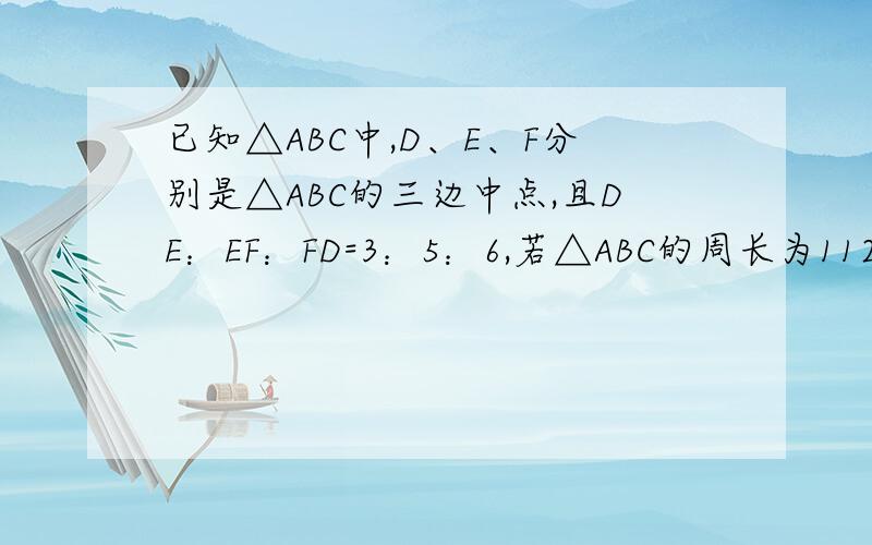 已知△ABC中,D、E、F分别是△ABC的三边中点,且DE：EF：FD=3：5：6,若△ABC的周长为112cm,求DE、EF、FD的长.