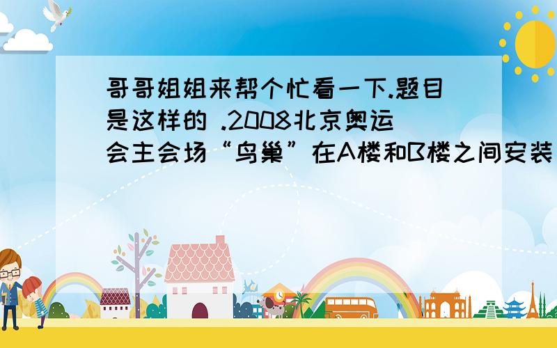 哥哥姐姐来帮个忙看一下.题目是这样的 .2008北京奥运会主会场“鸟巢”在A楼和B楼之间安装了一自动扶梯,以均匀的速度向上行驶,贝贝和京京同时从自动扶梯上走到B楼（扶梯行驶,两人也走梯