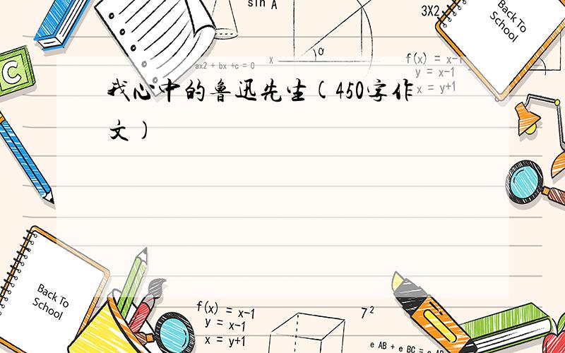 我心中的鲁迅先生(450字作文)