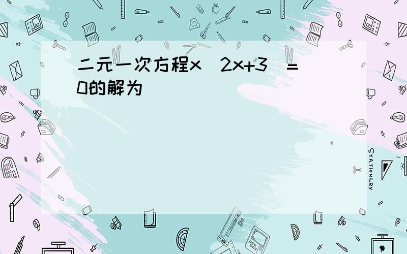 二元一次方程x(2x+3)=0的解为