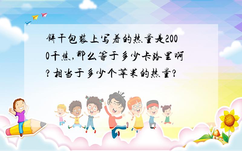 饼干包装上写着的热量是2000千焦,那么等于多少卡路里啊?相当于多少个苹果的热量?