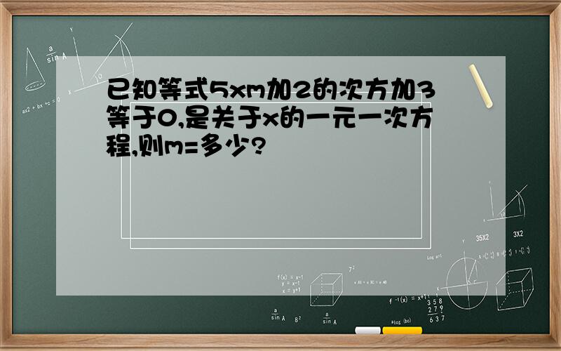 已知等式5xm加2的次方加3等于0,是关于x的一元一次方程,则m=多少?