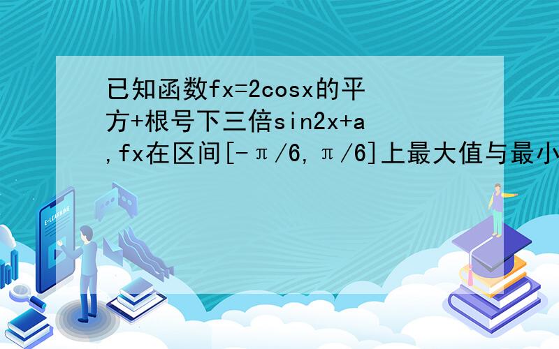 已知函数fx=2cosx的平方+根号下三倍sin2x+a,fx在区间[-π/6,π/6]上最大值与最小值之和为3,求a