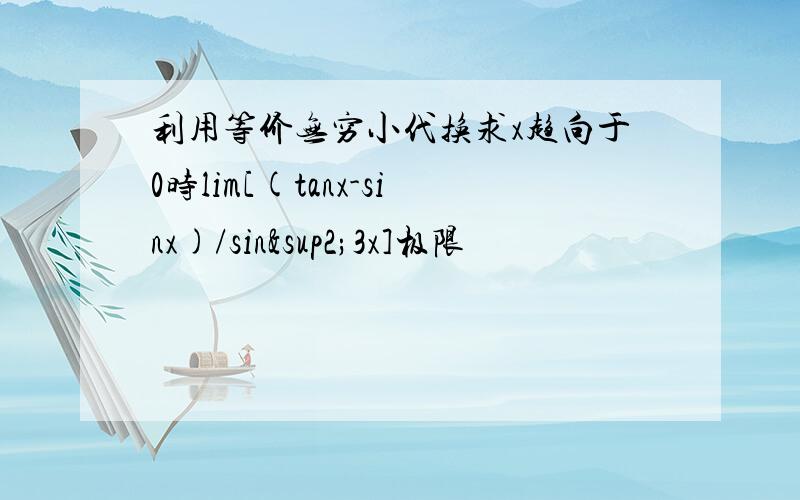 利用等价无穷小代换求x趋向于0时lim[(tanx-sinx)/sin²3x]极限