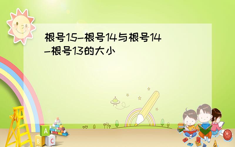 根号15-根号14与根号14-根号13的大小