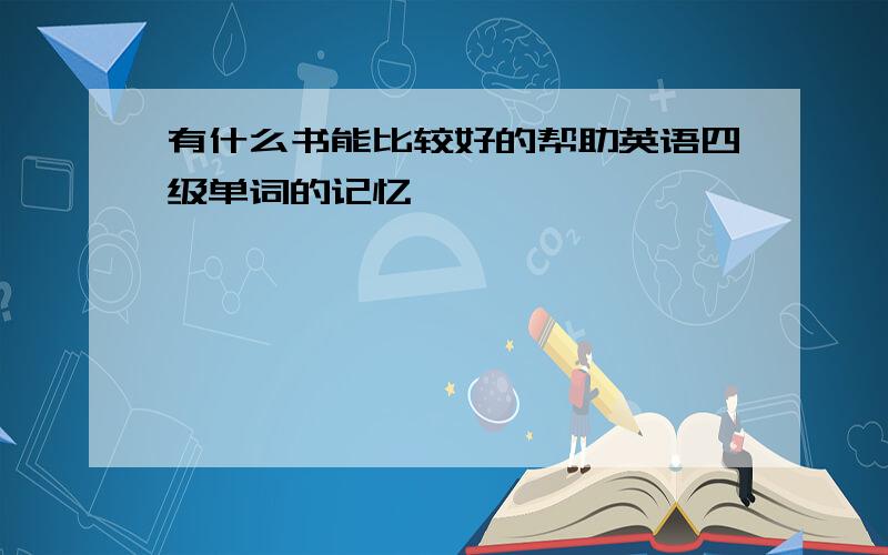 有什么书能比较好的帮助英语四级单词的记忆