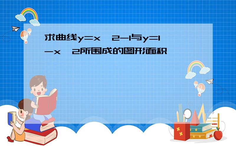 求曲线y=x^2-1与y=1-x^2所围成的图形面积