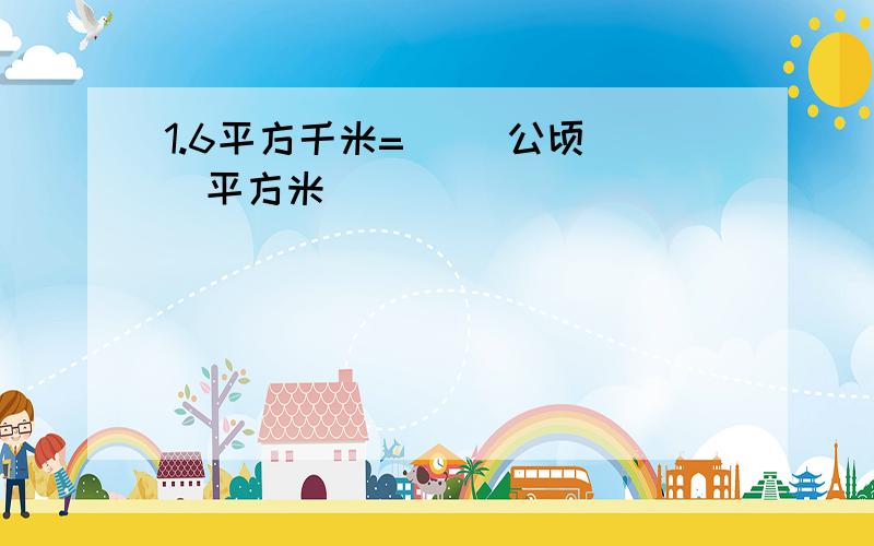 1.6平方千米=( )公顷()平方米