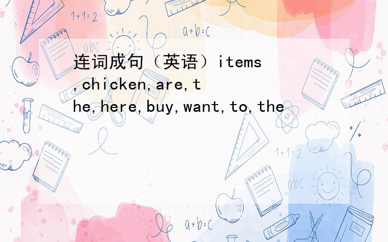 连词成句（英语）items ,chicken,are,the,here,buy,want,to,the