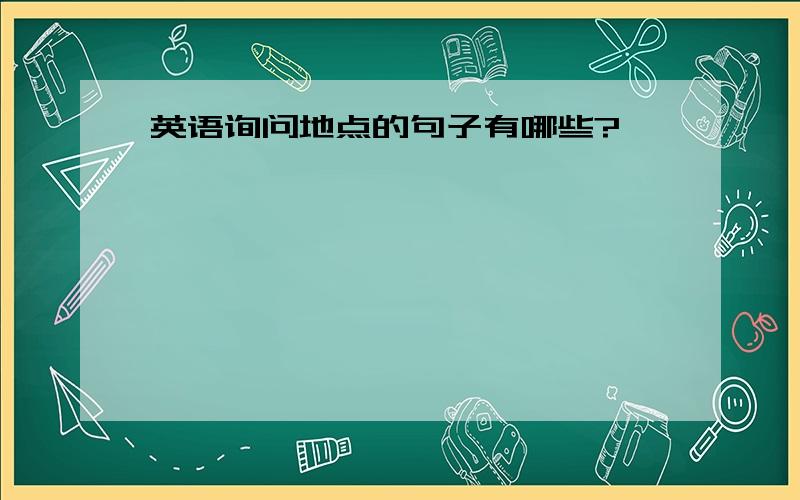 英语询问地点的句子有哪些?