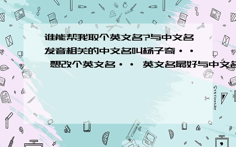 谁能帮我取个英文名?与中文名发音相关的中文名叫杨子奇·· 想改个英文名·· 英文名最好与中文名发音相关的