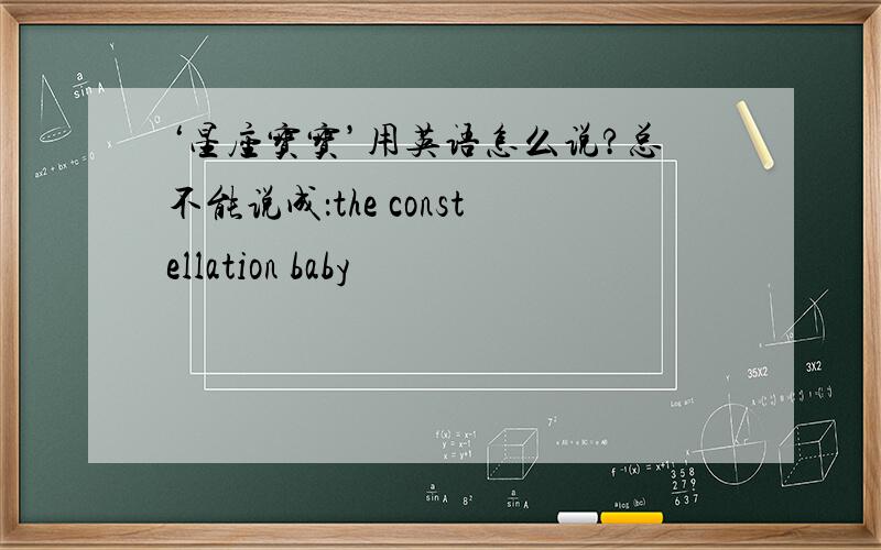 ‘星座宝宝’用英语怎么说?总不能说成：the constellation baby