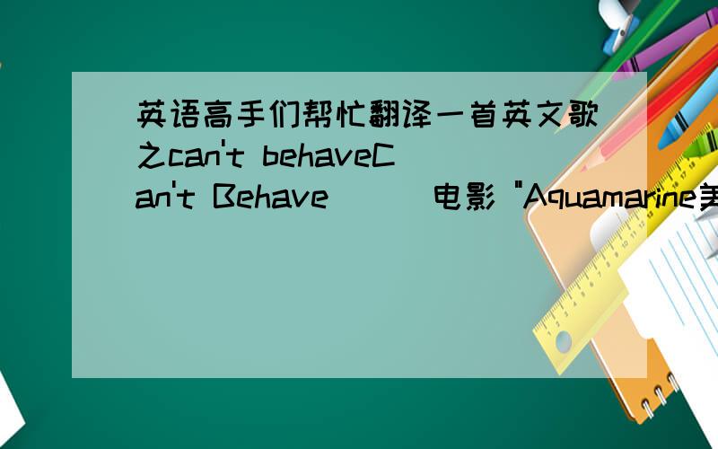 英语高手们帮忙翻译一首英文歌之can't behaveCan't Behave      电影 